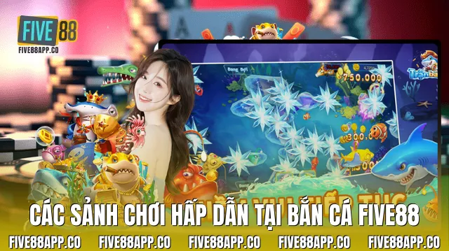 Các sảnh chơi hấp dẫn tại bắn cá Five88